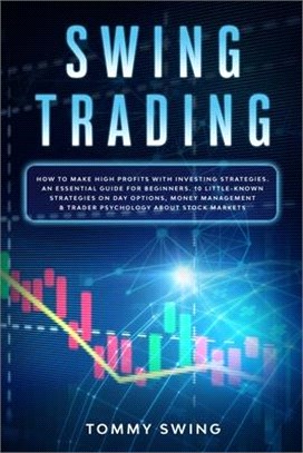 Swing Trading: How to Make High Profits with investing strategies. An Essential Guide For Beginners. 10 Little-Known Strategies on Da