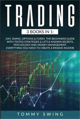 Trading: 3 Books In 1: Day, Swing, Options and Forex. The Beginners Guide with Tested Strategies and Little-Known Secrets, Psyc