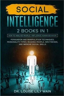 Social Intelligence: How to Analyze People + Influence Human Behavior. Persuasion and Manipulation Techniques, Personality Types, Reading P
