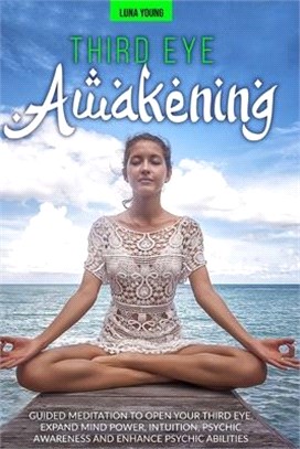Third Eye Awakening: Guided Meditation to Open Your Third Eye, Expand Mind Power, Intuition, Psychic Awareness and Enhance Psychic Abilitie