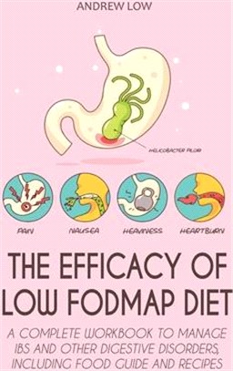 The Efficacy of Low Fodmap Diet: A Complete Workbook to Manage Ibs and Other Digestive Disorders, Including Food Guide and Recipes