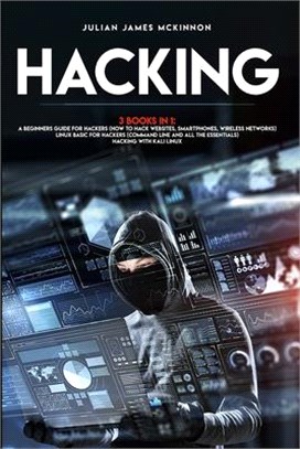 Hacking: 3 Books in 1: A Beginners Guide for Hackers (How to Hack Websites, Smartphones, Wireless Networks) + Linux Basic for H