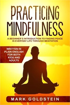 Practicing Mindfulness: A Beginner's Introduction to Finding Peace in Everyday Life Through Meditation - Written in Plain English for both Kid