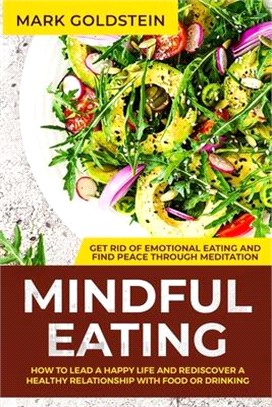 Mindful Eating: How to Lead a Happy Life and Rediscover a Healthy Relationship with Food or Drinking - Get Rid of Emotional Eating and
