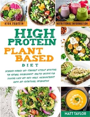 High Protein Plant Based Diet: Increase Energy and Strenght Without Affecting the Natural Environment. Healthy Recipes for Cooking Quick and Easy Mea