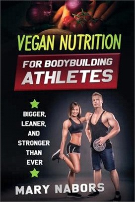 Vegan Nutrition for Bodybuilding Athletes: Bigger, Leaner, and Stronger Than Ever