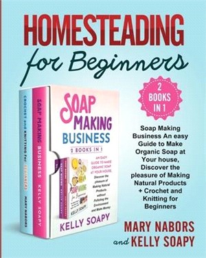 Homesteading for Beginners (2 Books in 1): Soap Making Business An easy Guide to Make Organic Soap at Your house, Discover the pleasure of Making Natu