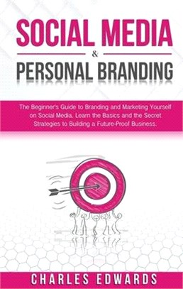 Social Media & Personal Branding: The Beginner's Guide to Branding and Marketing Yourself on Social Media. Learn the Basics and the Secret Strategies