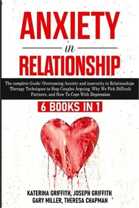 Anxiety in Relationship: 6 Books in 1: The complete Guide: Overcoming Anxiety, insecurity in Relationships, Therapy Techniques to Stop Couples