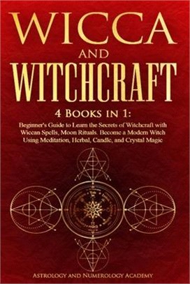 Wicca and Witchcraft: 4 Books in 1: Beginner's Guide to Learn the Secrets of Witchcraft with Wiccan Spells, Moon Rituals. Become a Modern Wi