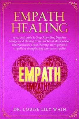 Empath Healing: A survival guide to Stop Absorbing Negative Energies and Healing from Emotional Manipulation and Narcissistic abuse. B