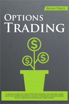 Options Trading: A crash course to start options trading for income. Make cash and understanding the best strategies for beginners with