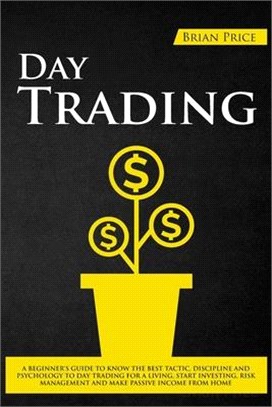 Day Trading: A beginner's guide to know the best tactic, discipline and psychology to day trading for a living, start investing, ri