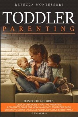 Toddler Parenting: 2 Books In 1: Toddler Discipline + Positive Parenting. A Complete Guide for Moms and Dads to Decode Their Children's S