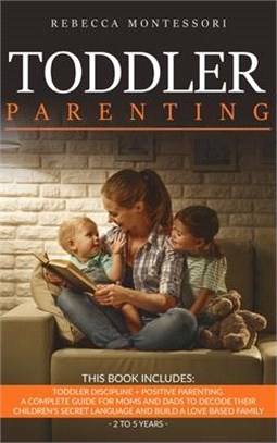 Toddler Parenting: 2 Books In 1: Toddler Discipline + Positive Parenting. A Complete Guide for Moms and Dads to Decode Their Children's S