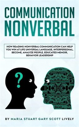 Nonverbal Communication: How Reading Nonverbal Communication Can Help You Win at Life Universal Language, interpersonal, Become, Analyze People