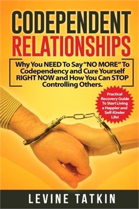 Codependent Relationships: Why You NEED To Say "NO MORE" To Codependency and Cure Yourself RIGHT NOW and How You Can STOP Controlling Others. Pra