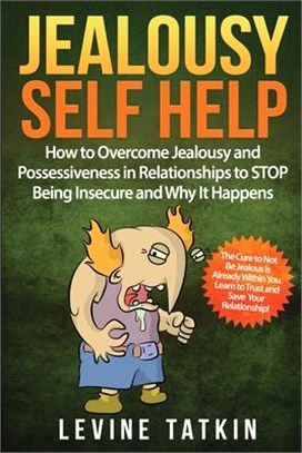 Jealousy Self Help: How To Overcome Jealousy and Possessiveness in Relationships To STOP Being Insecure and Why It Happens. The Cure to No