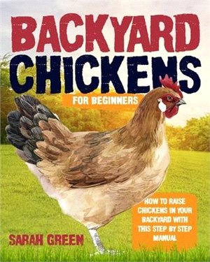 Backyard Chickens: How to Raise Chickens in Your Backyard with This Step by Step Manual