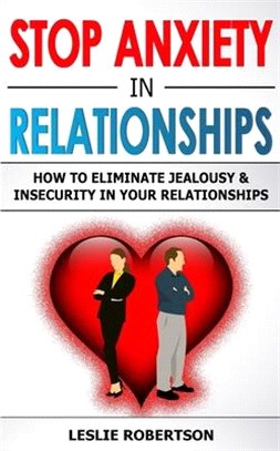 Stop Anxiety in Relationships: How to Eliminate Jealousy and Insecurity in Your Relationships, Stop Negative Thinking, Attachment and Fear of Abandon