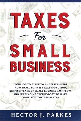 Taxes for Small Business: Your Go-to Guide to Understanding How Small Business Taxes Function, Keeping Track of Small Business Cashflow, and Lev