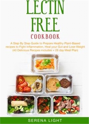Lectin Free Cookbook: A Step By Step Guide to Prepare Healthy Plant-Based recipes to Fight Inflammation, Heal your Gut and Lose Weight (40 D