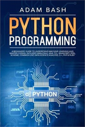 Python Programming: A beginners' guide to understand machine learning and master coding. Includes Smalltalk, Java, TCL, JavaScript, Perl,