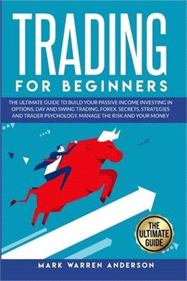 Trading for Beginners: The Ultimate Guide to Build Your Passive Income Investing in Options, Day and Swing Trading, Forex. Secrets, Strategie