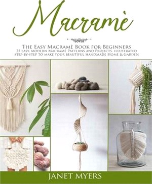 Macramè: The easy macramè book for beginners; 35 easy, modern, patterns and projects, illustrated step-by-step to make your bea