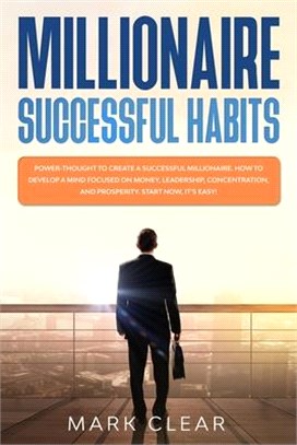 Millionaire successful habits: Power-thought to create a successful millionaire. How to develop a Mind focused on Money, leadership, concentration, a