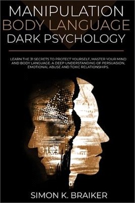 Manipulation Body Language Dark Psychology: Learn the 31 Secrets to Protect Yourself, Master your Mind and Body Language. A Deep Understanding of Pers