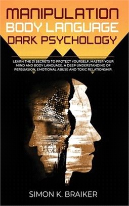 Manipulation Body Language Dark Psychology: Learn the 31 Secrets to Protect Yourself, Master your Mind and Body Language. A Deep Understanding of Pers