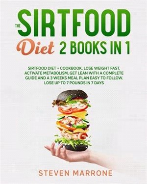 The Sirtfood Diet 2 Books in 1: Sirtfood Diet + Cookbook. Lose weight Fast, Activate Metabolism, Get Lean With a Complete Guide and a 3 Weeks Meal Pla