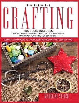 Crafting: This Book Includes: "Crochet For Beginners", "Knitting For Beginners", "Macramé", "Quilting For Beginners" Cultivate Y