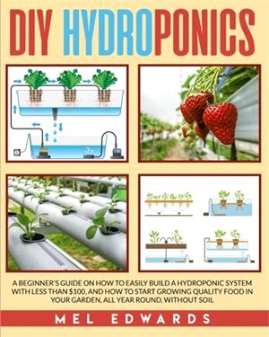 DIY Hydroponics: A beginner's guide on how to easily build a hydroponic system with less than $100, and how to start growing quality fo