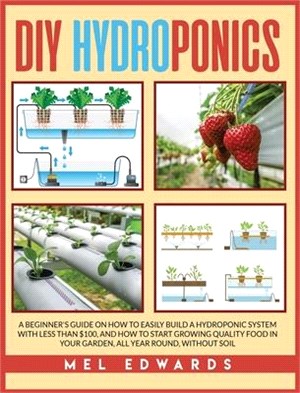 DIY Hydroponics: A beginner's guide on how to easily build a hydroponic system with less than $100, and how to start growing quality fo