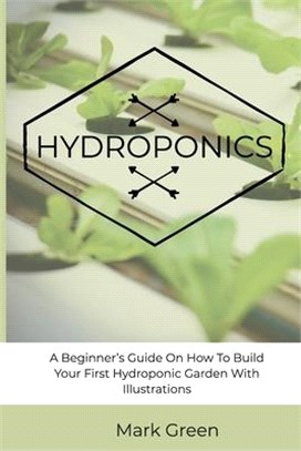 Hydroponics: A Beginner's Guide On How To Build Your First Hydroponic Garden With Illustrations