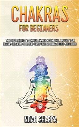 Chakras for Beginners: the complete guide to chakras awakening: unblock, balance your chakras expanding your mind power through chakra guided