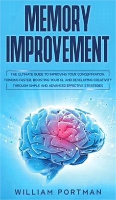 Memory Improvement: The Ultimate Guide to Improving Your Concentration, Thinking Faster, Boosting Your IQ, and Developing Creativity throu