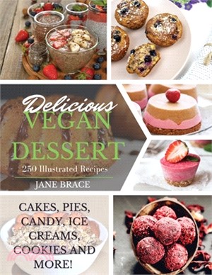 Delicious Vegan Desserts: 250 illustrated recipes (Cakes, Pies, Candy, Ice Creams, Cookies and More): 250 illustrated recipes (Cakes, Pies, Cand