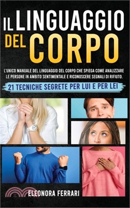 Il Linguaggio del Corpo: L'unico Manuale del Linguaggio del Corpo che Spiega Come Analizzare le Persone in Ambito Sentimentale e Riconoscere Se