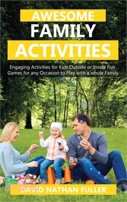 Awesome Family Activities: Engaging Activities for Kids Outside and Inside. Fun Games for any Occasion to Play with a Whole Family