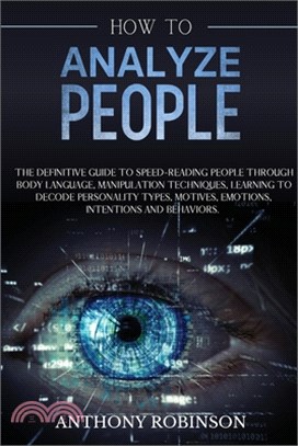 How to Analyze People: The Definitive Guide to Speed-Reading People through Body Language, Manipulation Techniques, Learning to Decode Person