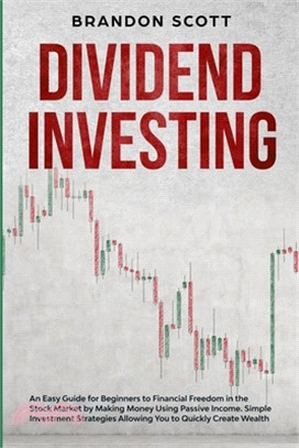 Dividend Investing: An Easy Guide for Beginners to Financial Freedom in the Stock Market by Making Money Using Passive Income. Simple inve