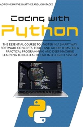 Coding with Python: The Essential Course to Master in a Smart Way Software Concepts, Tools, and Algorithms for Practical Programming and D