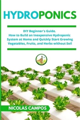 Hydroponics: DIY Beginner's Guide. How to Build an Inexpensive Hydroponic System at Home and Quickly Start Growing Vegetables, Frui