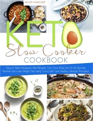 Keto Slow Cooker Cookbook: Easy to Make Ketogenic Diet Recipes. Turn Your Body Into A Fat-Burning Machine and Lose Weight Fast Using "Low Carb" a