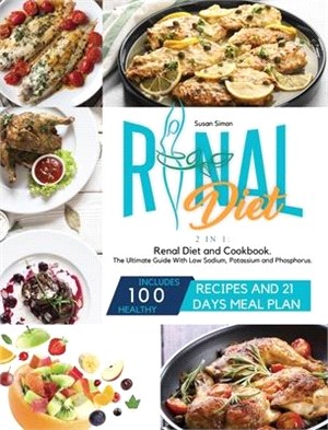 Renal Diet: 2 in 1: Renal Diet and Cookbook. The Ultimate Guide With Low Sodium, Potassium and Phosphorus. Includes 100 Healthy Re