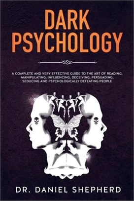 Dark Psychology: A Complete and Very Effective Guide to the Art of Reading, Manipulating, Influencing, Deceiving, Persuading, Seducing