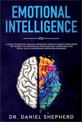 Emotional Intelligence: A Guide to Boosting Your EQ, Increasing Your Influence, Discovering the Secrets to Controlling Your Emotions, Improvin